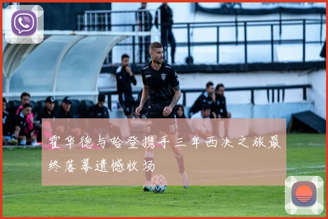 霍华德与哈登携手三年西决之旅最终落幕遗憾收场